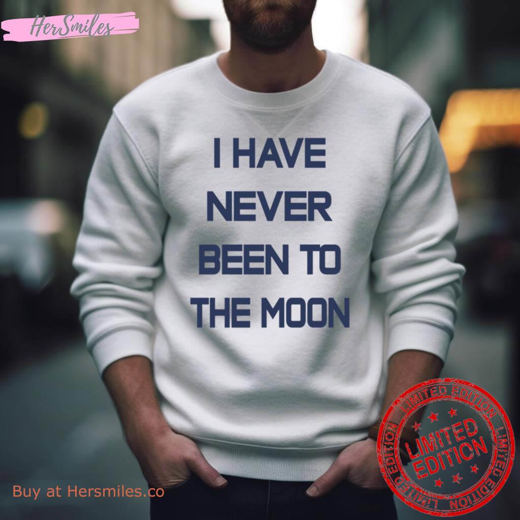 I Have Never Been To The Moon Shirt