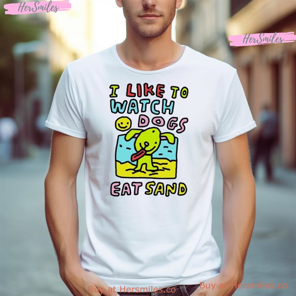 I Like To Watch Dogs Eat Sand Shirt