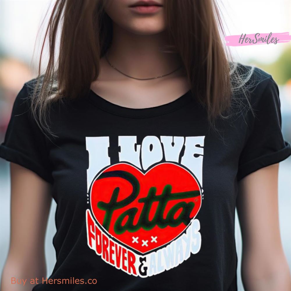 I Love Patta Forever & Always Shirt I Love Patta Forever & Always Shirt