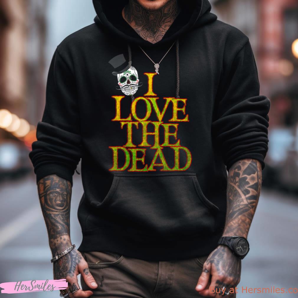 I Love The Dead Shirt I Love The Dead Shirt
