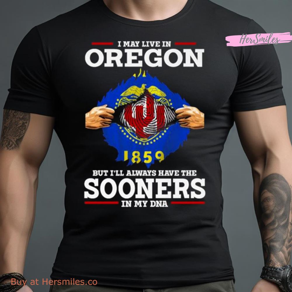 I May Live In Oregon But I’Ll Always Have The Oklahoma Sooners In My Dna 2023 Shirt