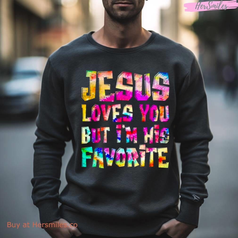 Jesus Loves You But I’M His Favorite Shirt