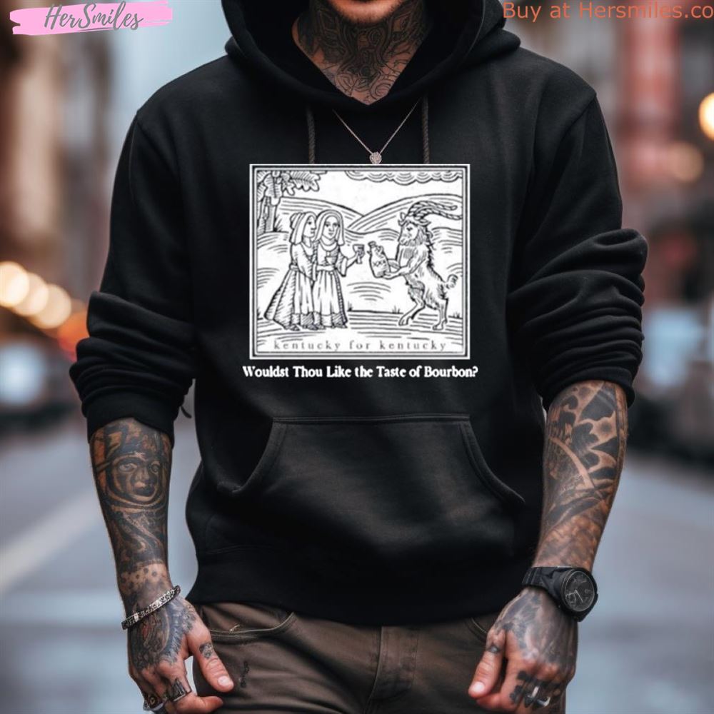 Kentucky For Kentucky Wouldst Thou Like The Taste Of Bourbon Shirt