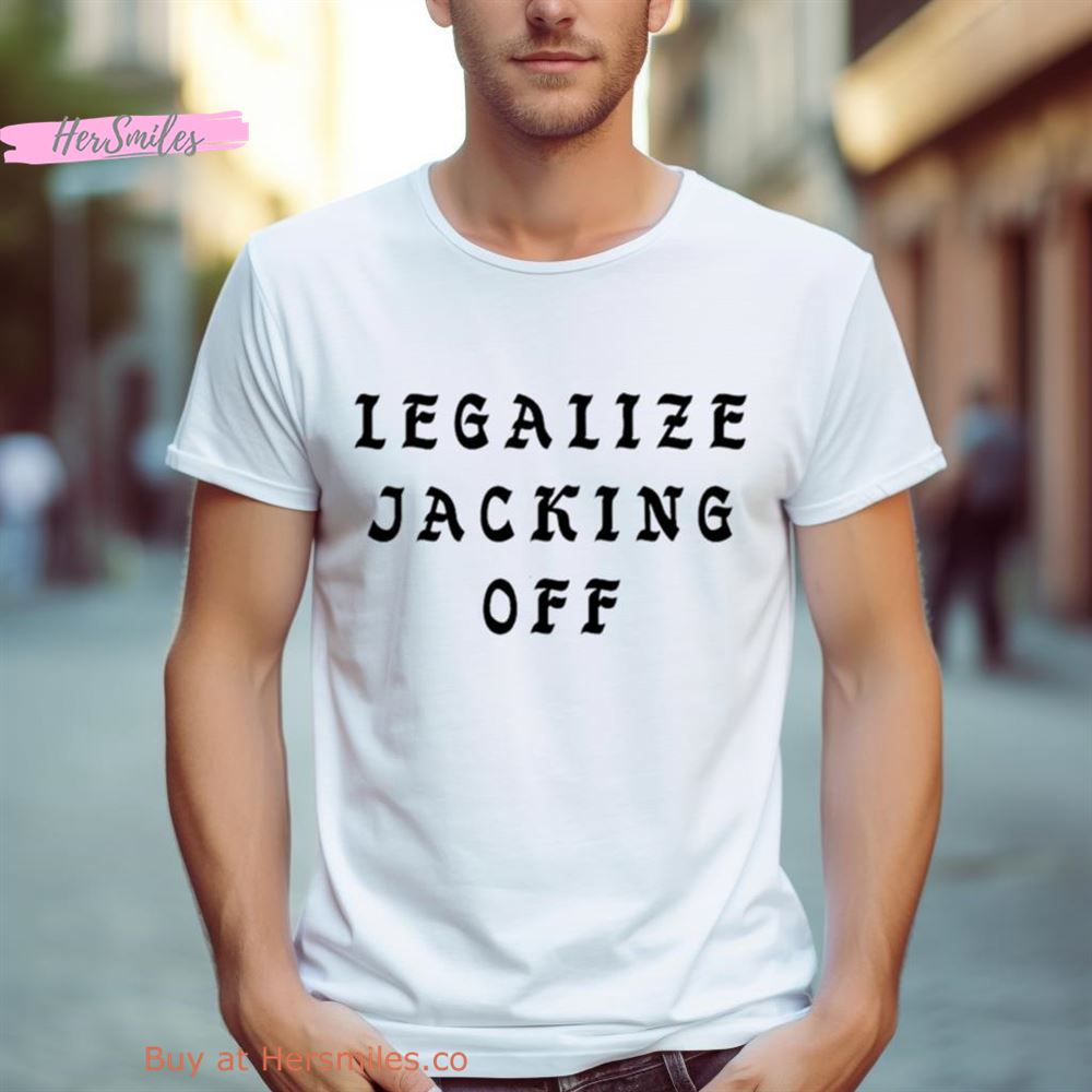 Legalize Jacking Off Shirt