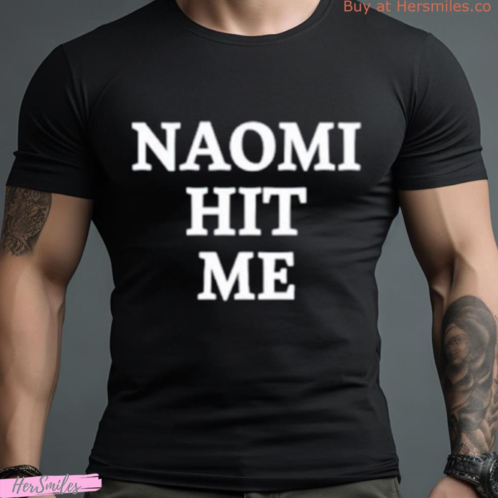 Naomi Hit Me And I Loved It Shirt