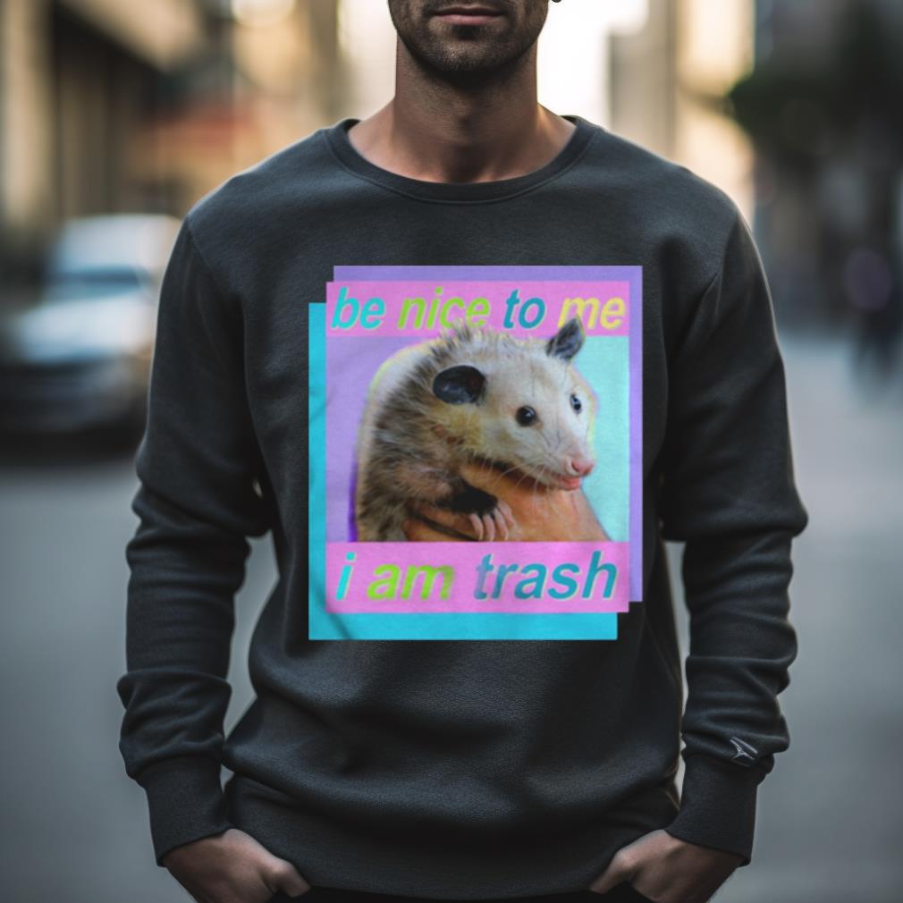 Opossum Be Nice To Me I Am Trash Shirt