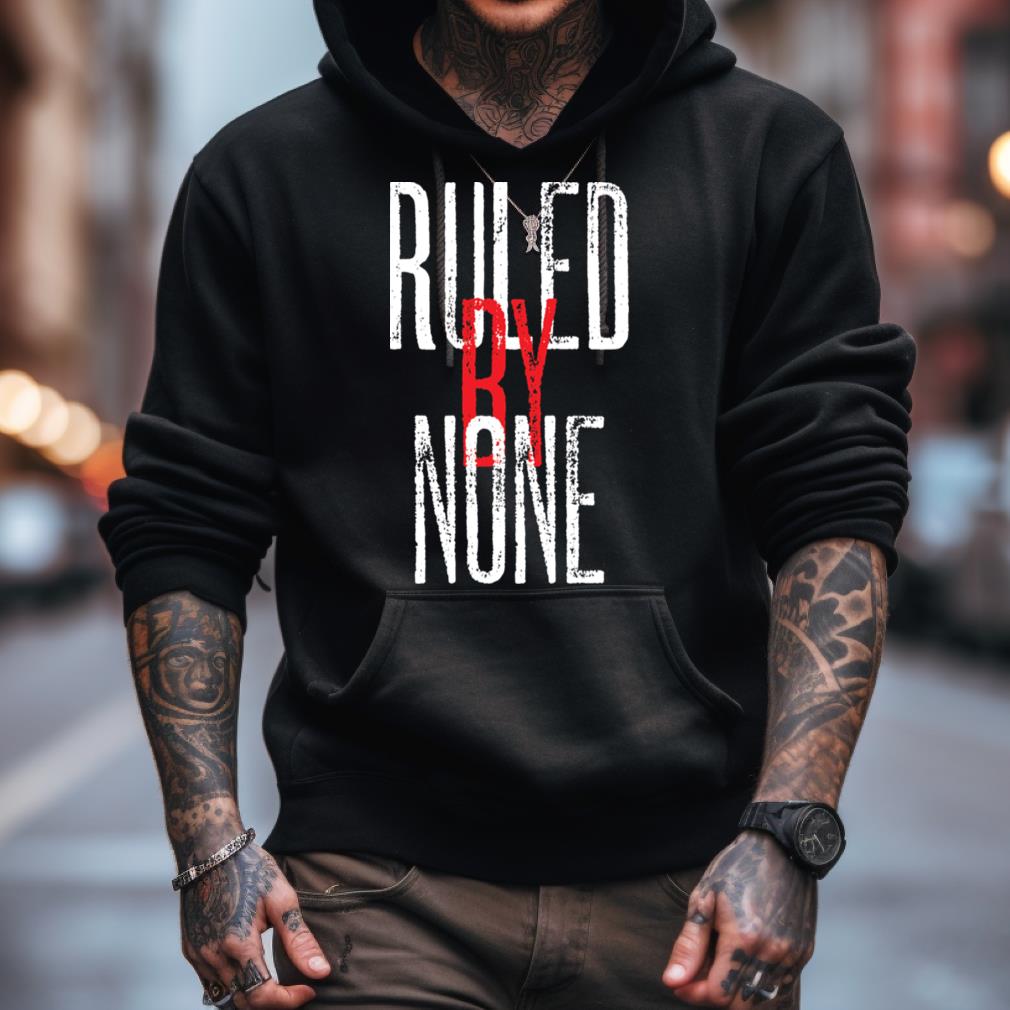 Ruled By None Shirt Ruled By None Shirt