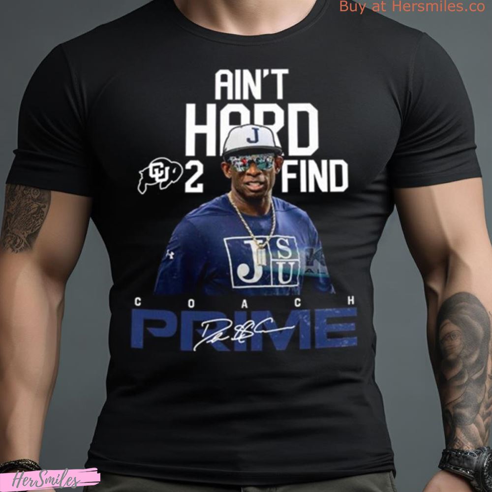 Sanders Colorado Buffaloes Ain’T Hard 2 Find Coach Prime Signature Shirt