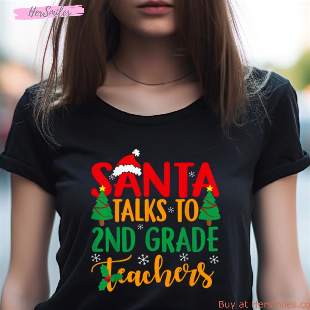 Santa Taks To 2Nd Grade Teachers Christmas Shirt Santa Taks To 2Nd Grade Teachers Christmas Shirt