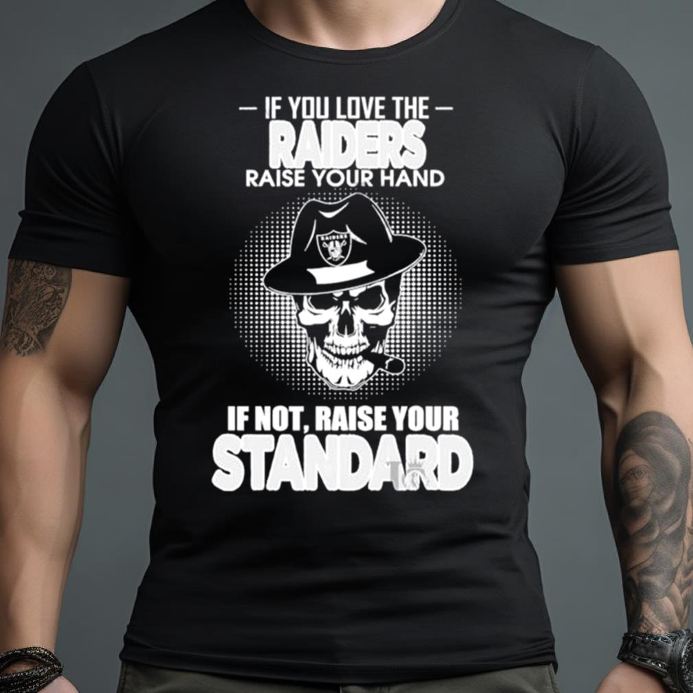 Skull If You Love The Las Vegas Raiders Raise Your Hand If Not Raise Your Standard Shirt