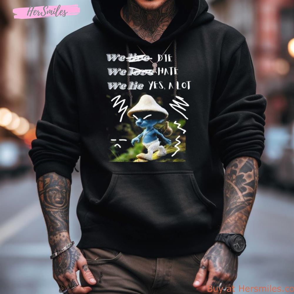 Smurf Mushroom Cat We Die We Hate We Lie Yes A Lot 2023 Shirt Smurf Mushroom Cat We Die We Hate We Lie Yes A Lot 2023 Shirt