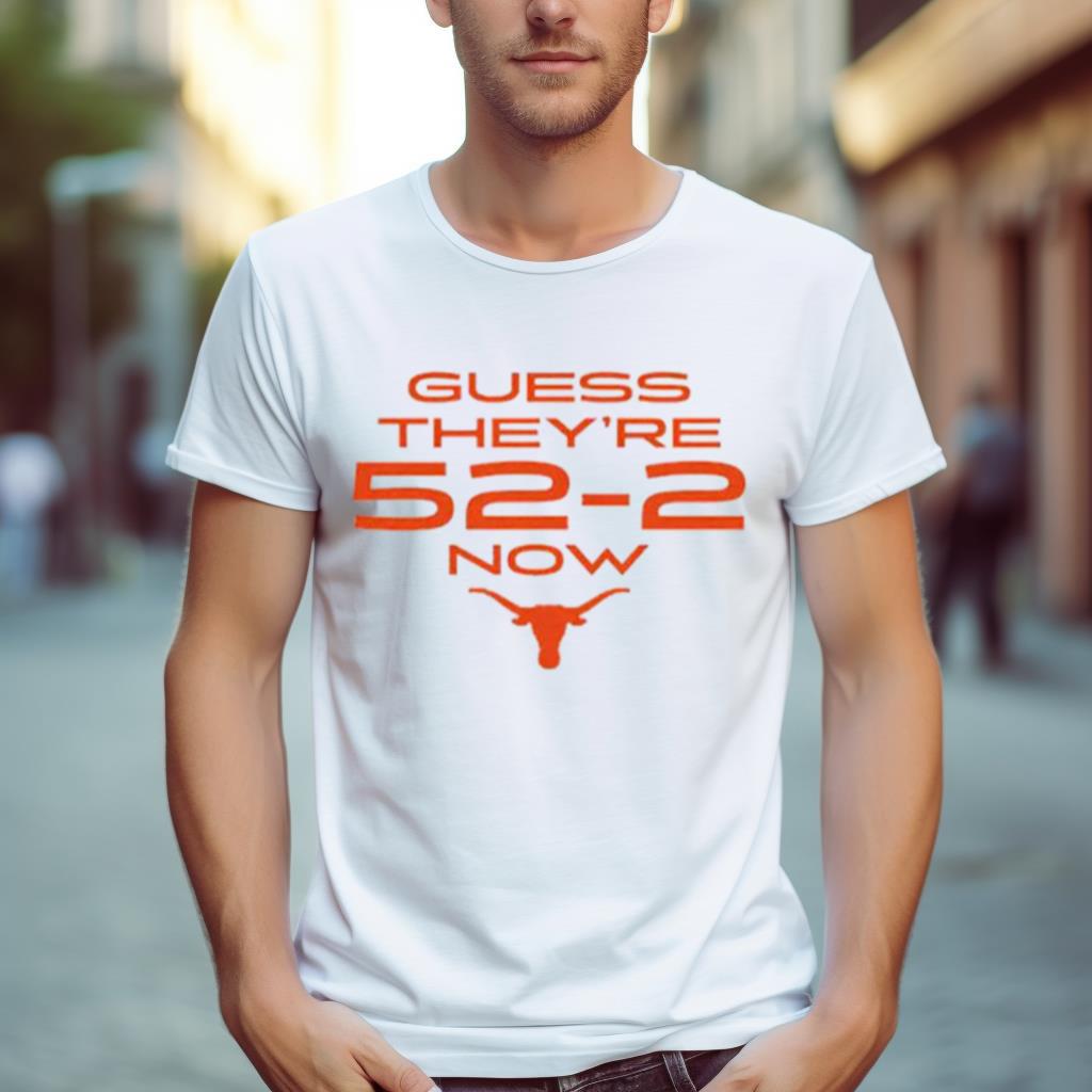 Texas Football Guess They’Re 52 2 Now Shirt