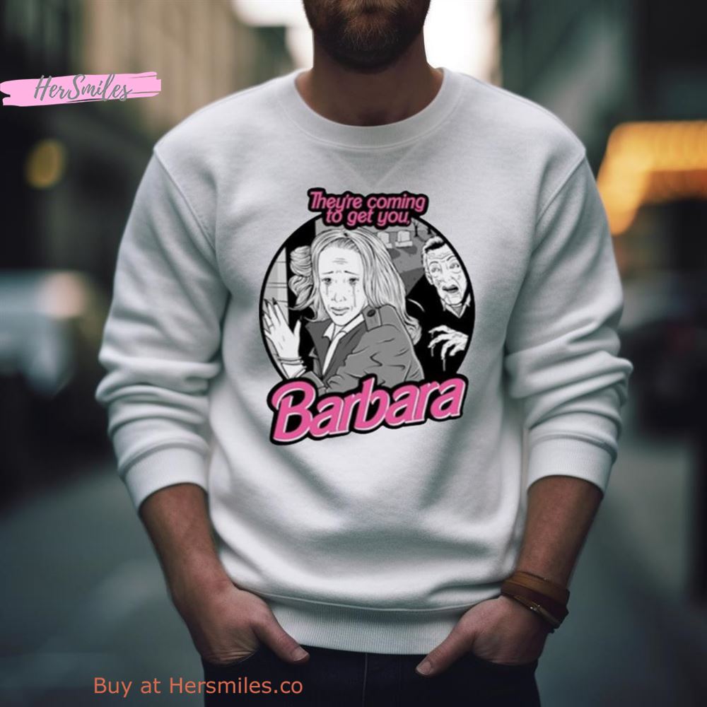 They’Re Coming To Get You Barbara Barbie Movie Shirt
