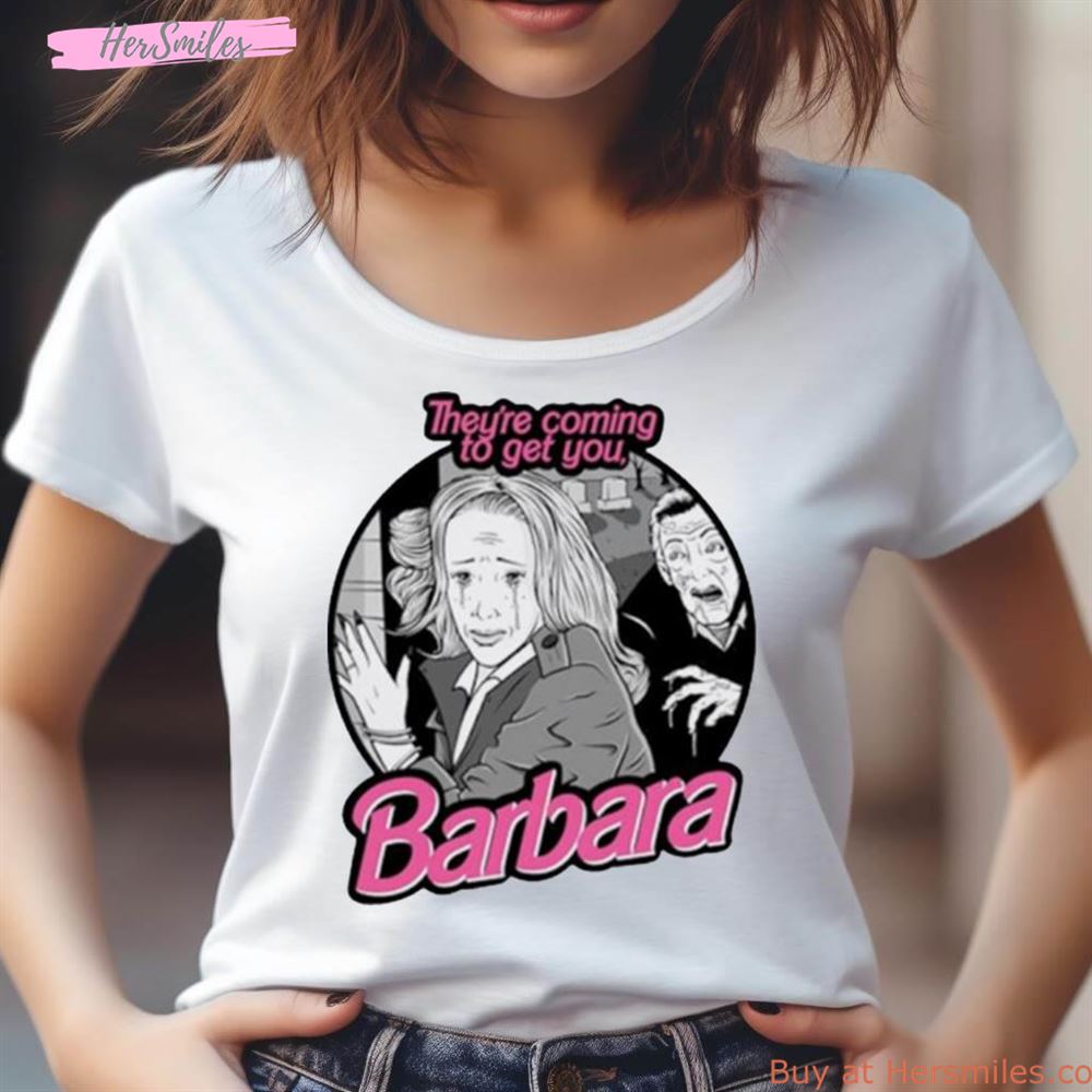 They'Re Coming To Get You Barbara Barbie Movie Shirt They'Re Coming To Get You Barbara Barbie Movie Shirt