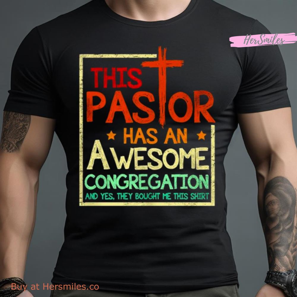 This Pastor Has An Awesome Congregation And Yes They Bought Me This Shirt Shirt This Pastor Has An Awesome Congregation And Yes They Bought Me This Shirt Shirt