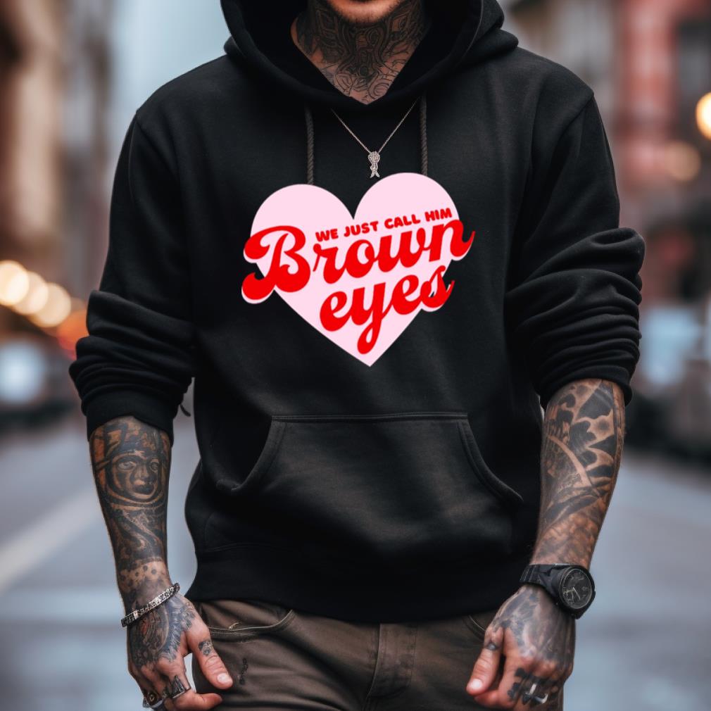 We Just Call Him Brown Eyes Shirt We Just Call Him Brown Eyes Shirt