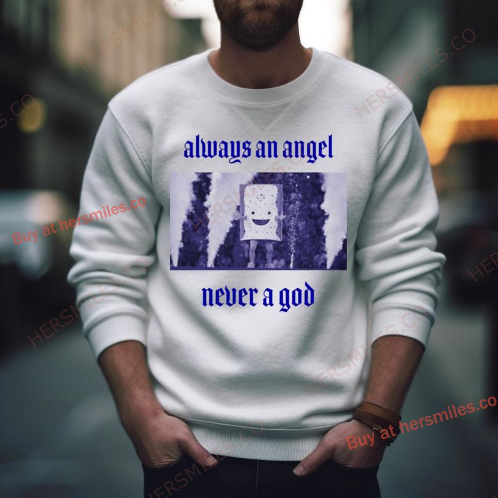 Always An Angel Never A God Shirt