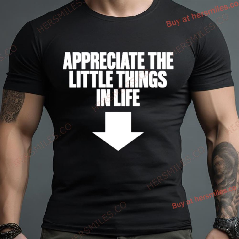 Appreciate The Little Things In Life Shirt