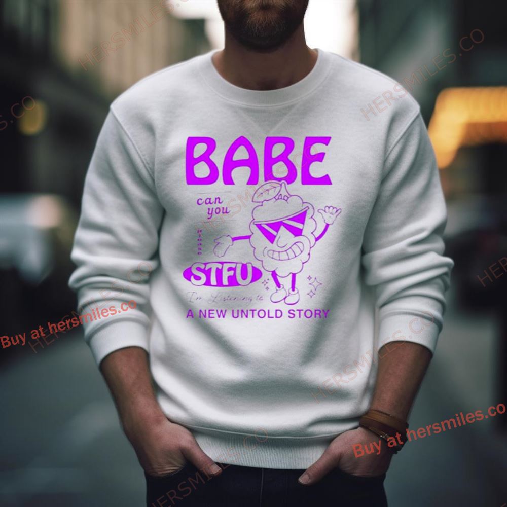 Babe Can You Please Stfu I’M Listening To A New Untold Story Shirt