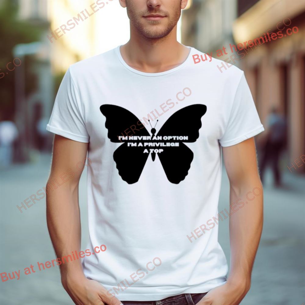 Butterfly Never An Option I’M Privilege A Top Shirt
