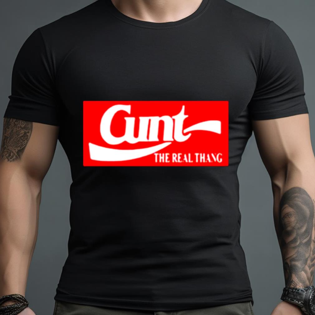 Cunt the real thang shirt