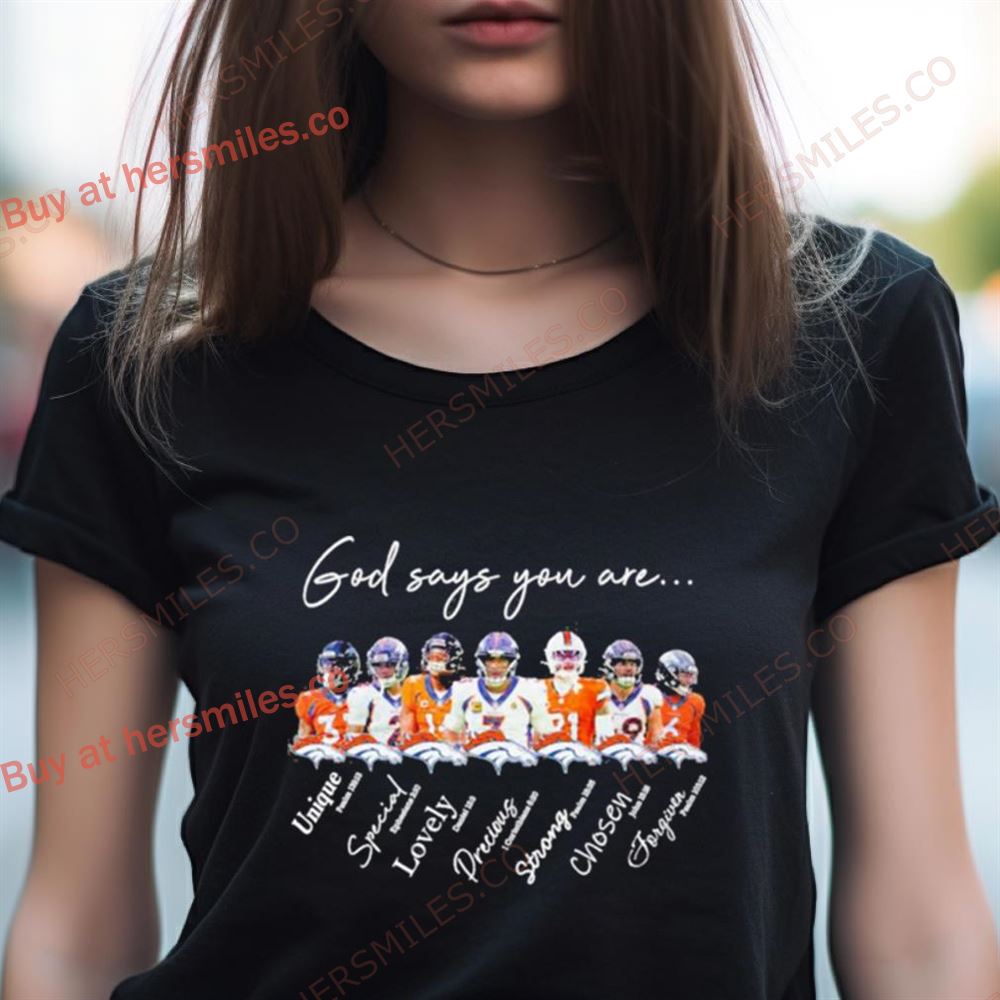 Denver Broncos God Says You Are Unique Special Lovely Precious Strong Chosen Forgiven Shirt Denver Broncos God Says You Are Unique Special Lovely Precious Strong Chosen Forgiven Shirt