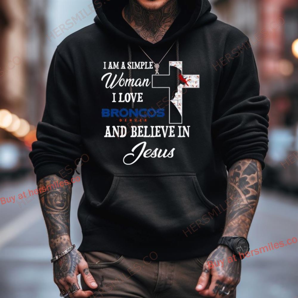 Denver Broncos I Am A Simple Woman I Love Denver Broncos And Believe In Jesus Shirt Denver Broncos I Am A Simple Woman I Love Denver Broncos And Believe In Jesus Shirt