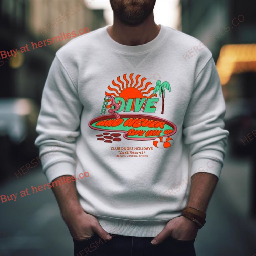 Dive And Never Come Back Up Club Dudes Holidays Last Resort Berlin London Athens Shirt