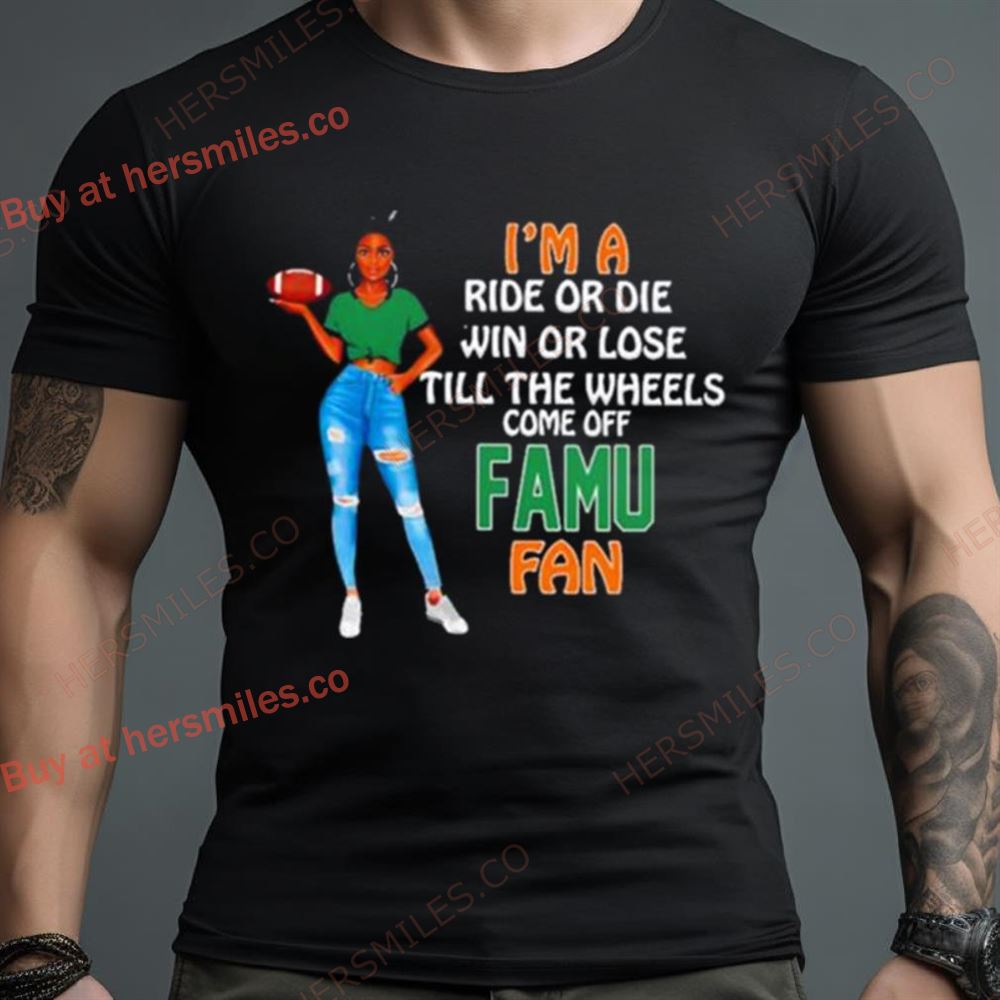 Famu Supermodel Football I’M A Ride Or Die Win Or Lose Till The Wheels Come Off Famu Fan Shirt