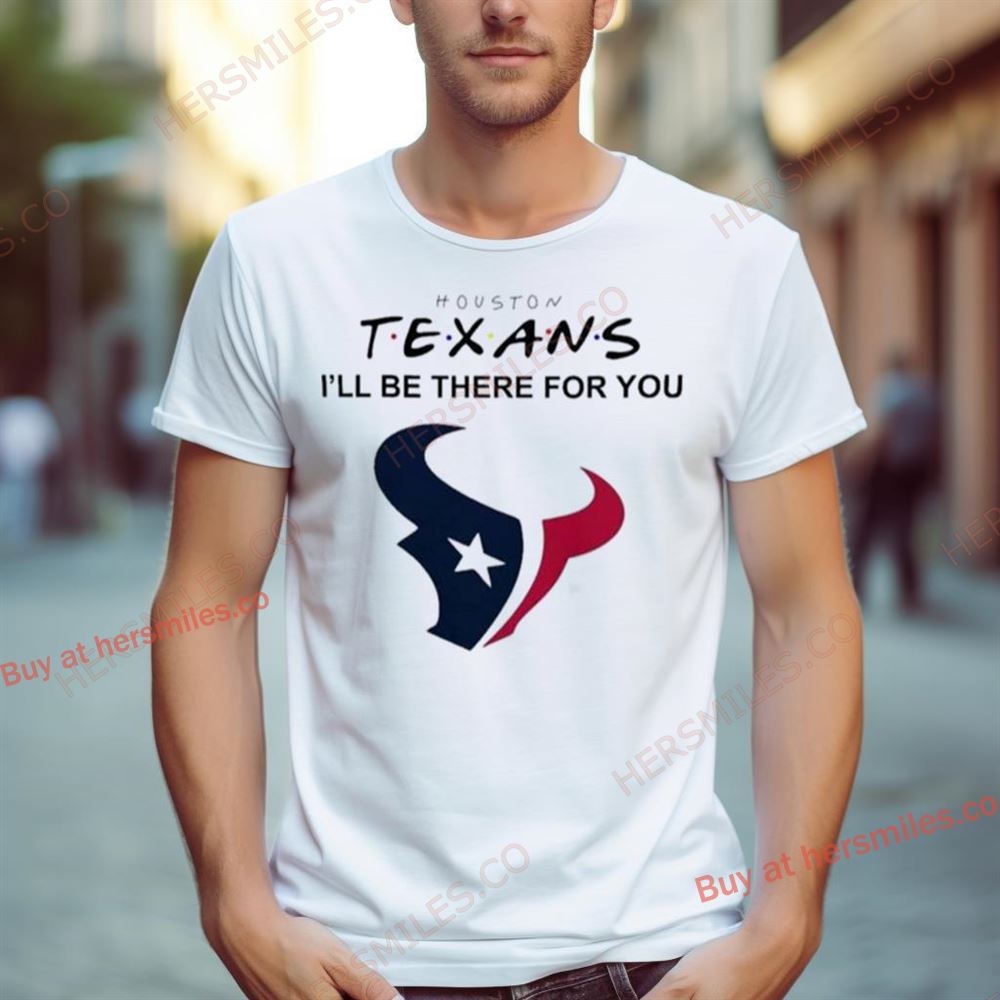 Houston Texans Nfl I’Ll Be There For You Logo 2024 Shirt