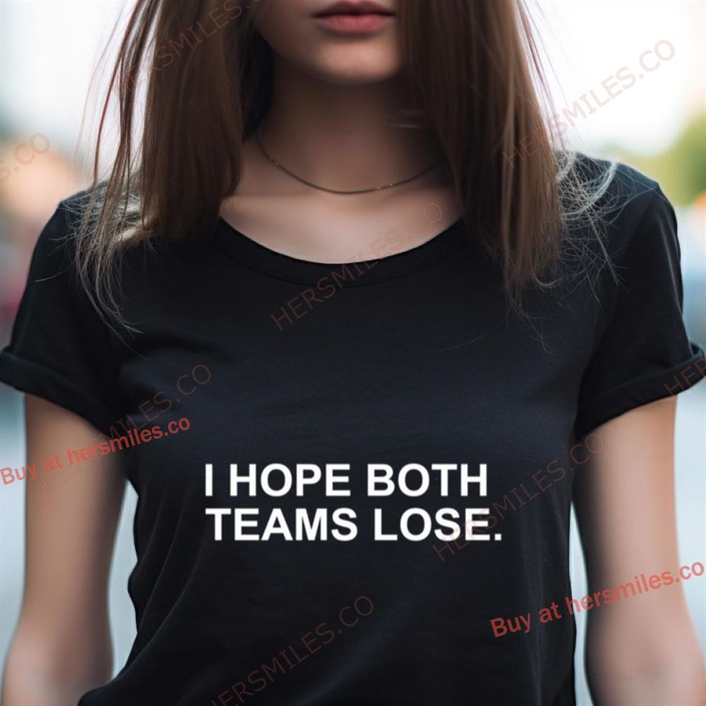 I Hope Both Teams Lose 2024 Shirt I Hope Both Teams Lose 2024 Shirt