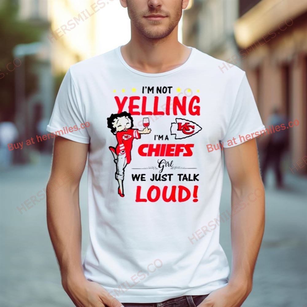 I’M Not Yelling I’M A Chiefs Girl We Just Talk Loud Shirt