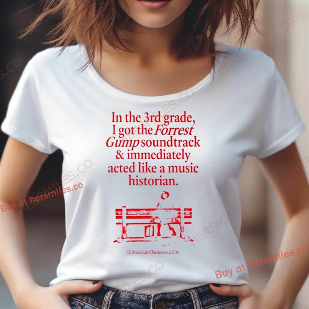 In The 3Rd Grade I Got The Forrest Gump Soundtrack And Immediately Acted Like A Music Historian Shirt In The 3Rd Grade I Got The Forrest Gump Soundtrack And Immediately Acted Like A Music Historian Shirt