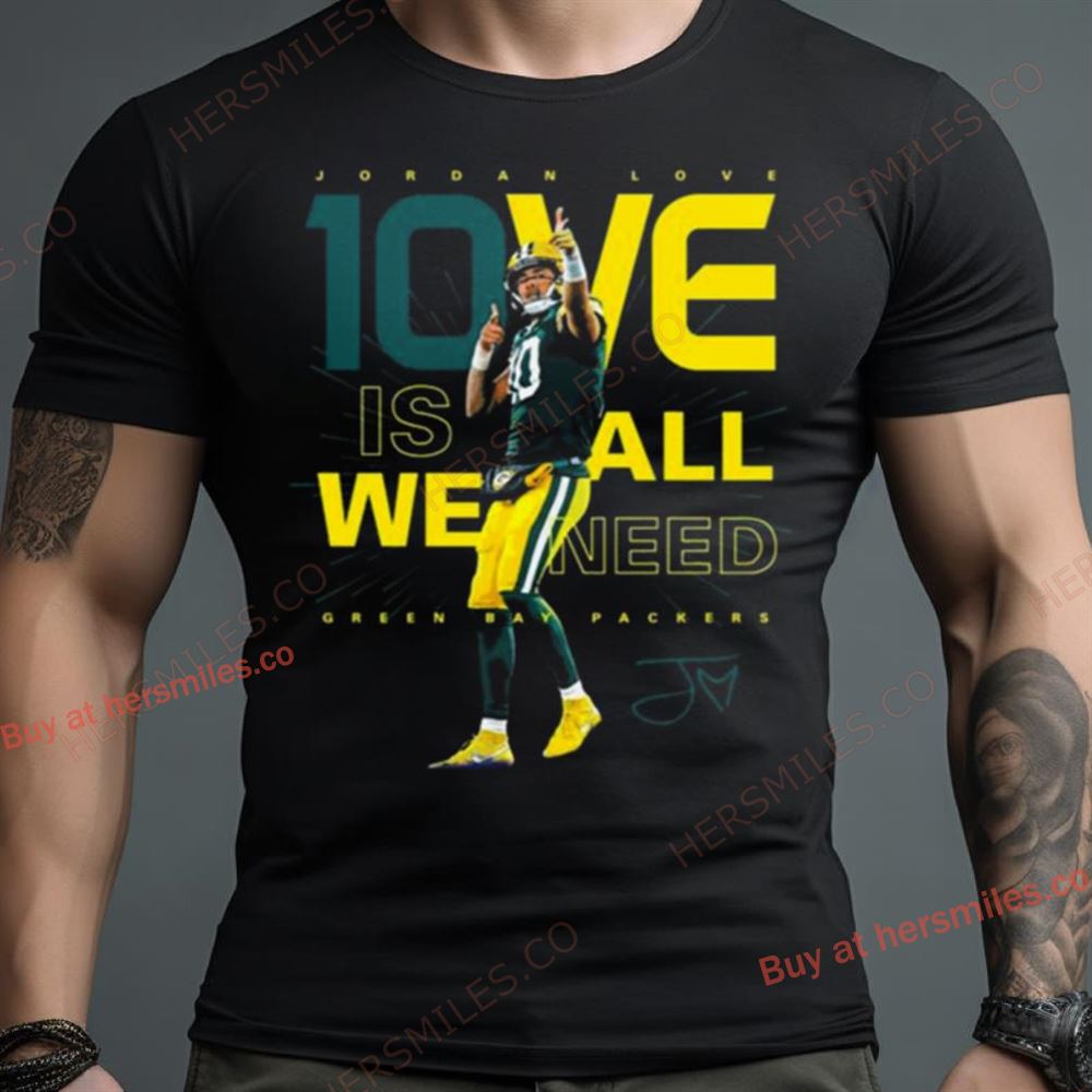 Jordan Love 1Ove Is We All Need Green Bay Packers Signature Shirt