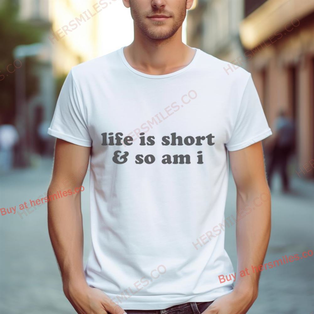 Life Is Short And So Am I Shirt