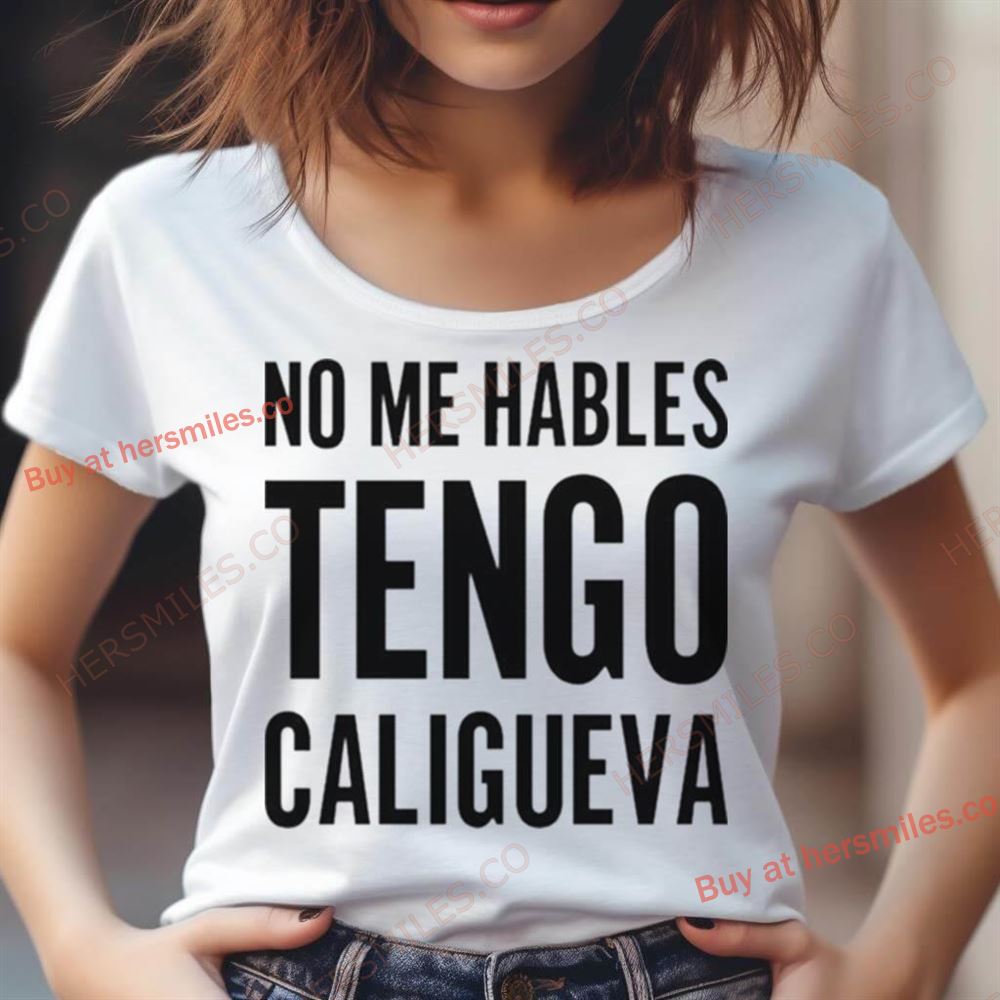 No Me Hables Tengo Caligueva Shirt No Me Hables Tengo Caligueva Shirt