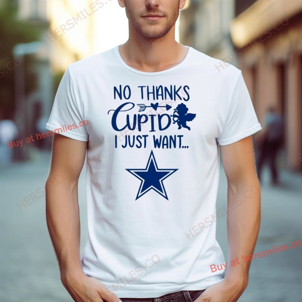 No Thanks Cupid I Just Want Dallas Cowboys Shirt