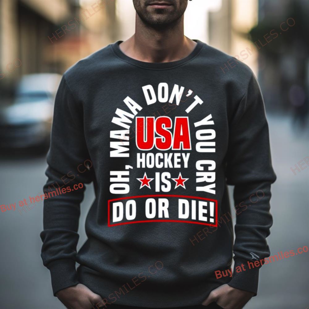 Oh Mama Don’T You Cry Usa Hockey Is Do Or Die Shirt