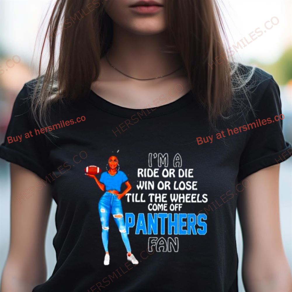 Panthers Supermodel Football I'M A Ride Or Die Win Or Lose Till The Wheels Come Off Panthers Fan Shirt Panthers Supermodel Football I'M A Ride Or Die Win Or Lose Till The Wheels Come Off Panthers Fan Shirt