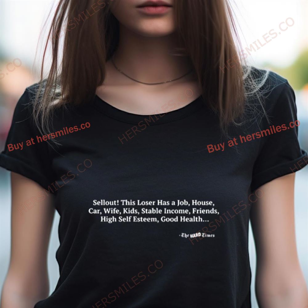 Sellout This Loser Has A Job House Car Wife Kids Stable Income Friends Shirt Sellout This Loser Has A Job House Car Wife Kids Stable Income Friends Shirt