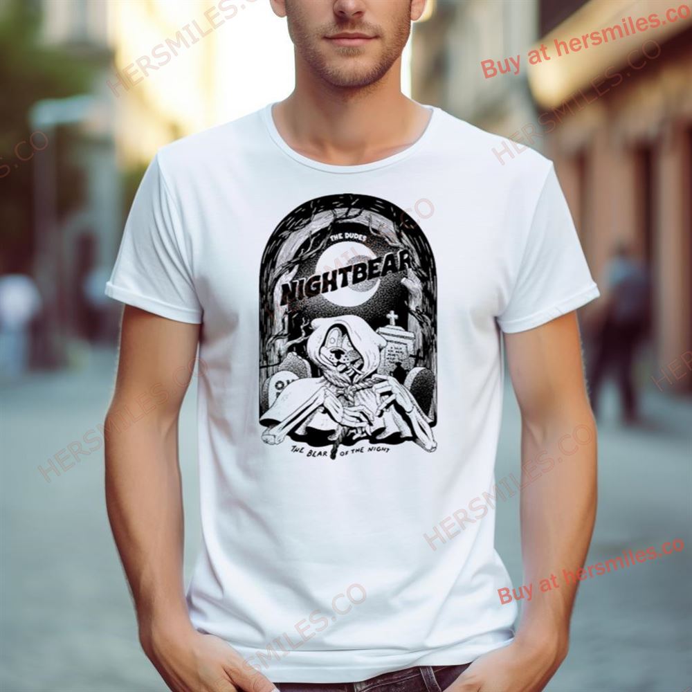 The Dudes Night Bear The Bear Of The Night Shirts