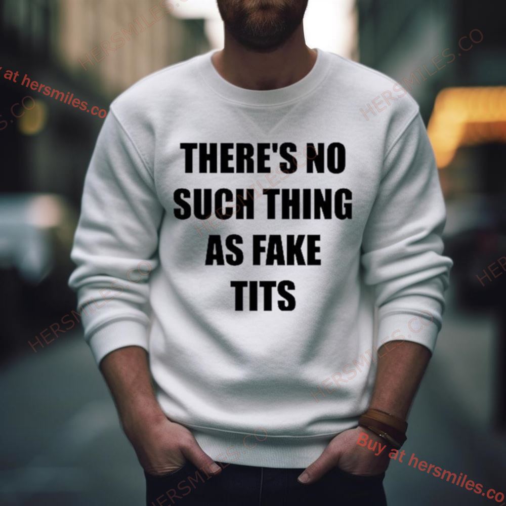 There’S No Such Thing As Fake Tits Shirt