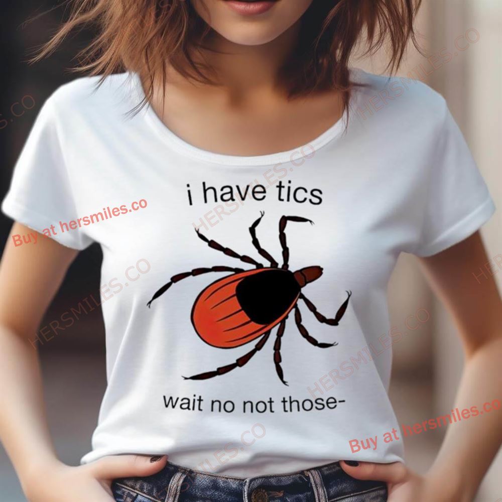 Tourettes I Have Tics Wait No Not Those Shirt Tourettes I Have Tics Wait No Not Those Shirt