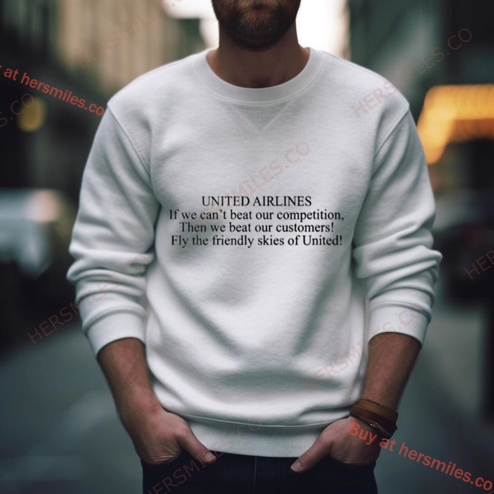 United Airlines If We Can’T Beat Our Competition Then We Beat Our Customers Shirt