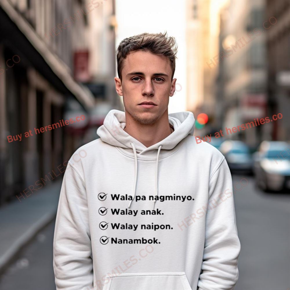 Wala Pa Nagminyo Walay Anak Walay Naipon Nanambok Shirt Wala Pa Nagminyo Walay Anak Walay Naipon Nanambok Shirt