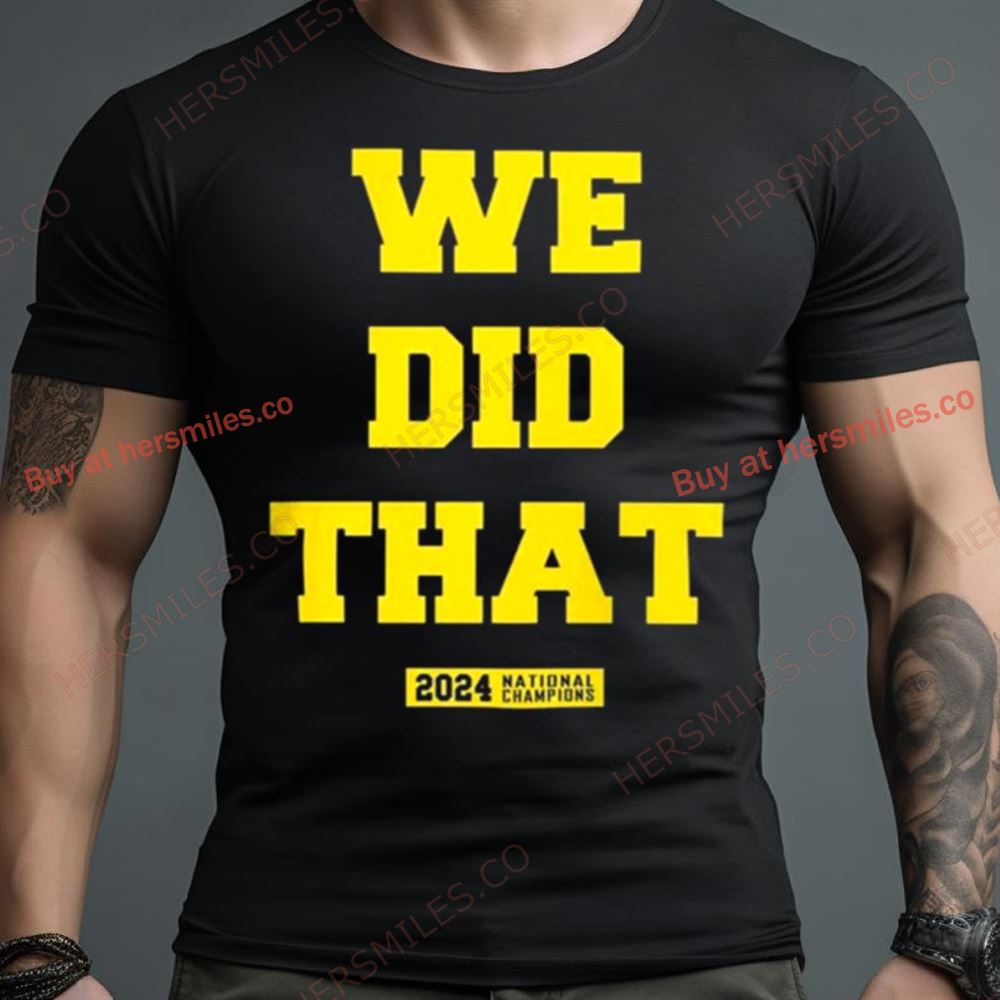 We Did That Michigan 2024 National Champions T Shirt