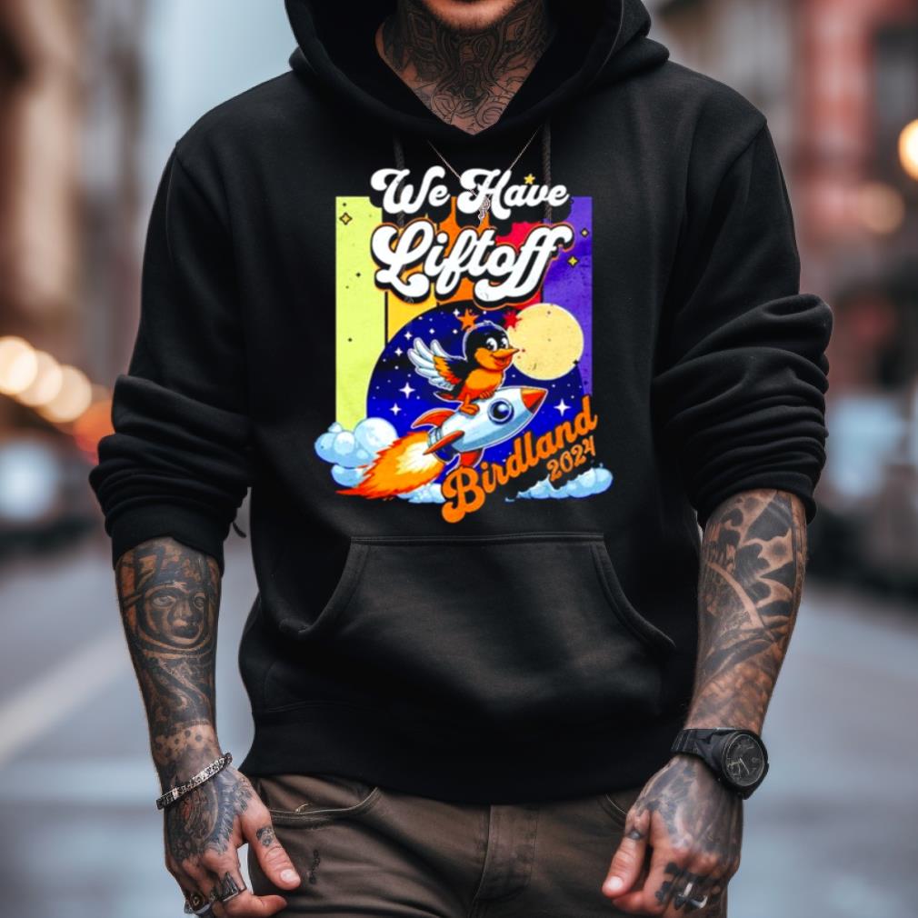 We have Liftoff Birdland 2024 shirt We have Liftoff Birdland 2024 shirt
