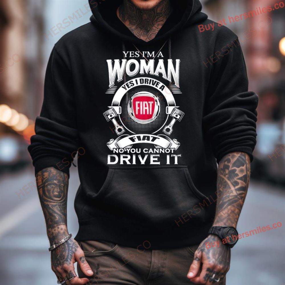 Yes I Am A Woman Yes I Drive A Fiat Logo No You Cannot Drive It New Shirt Yes I Am A Woman Yes I Drive A Fiat Logo No You Cannot Drive It New Shirt