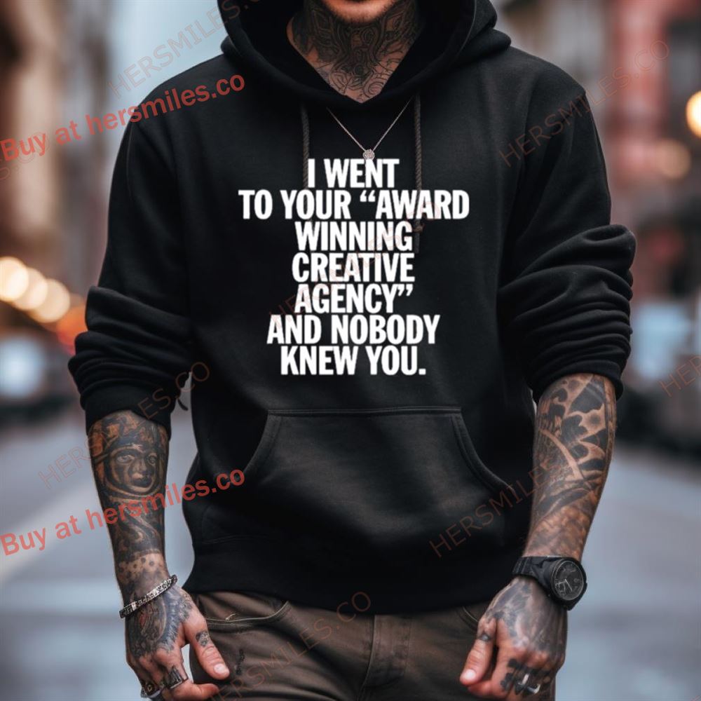 You Are Overshadowed I Went To Your Award Winning Creative Agency And Nobody Knew You Shirt You Are Overshadowed I Went To Your Award Winning Creative Agency And Nobody Knew You Shirt