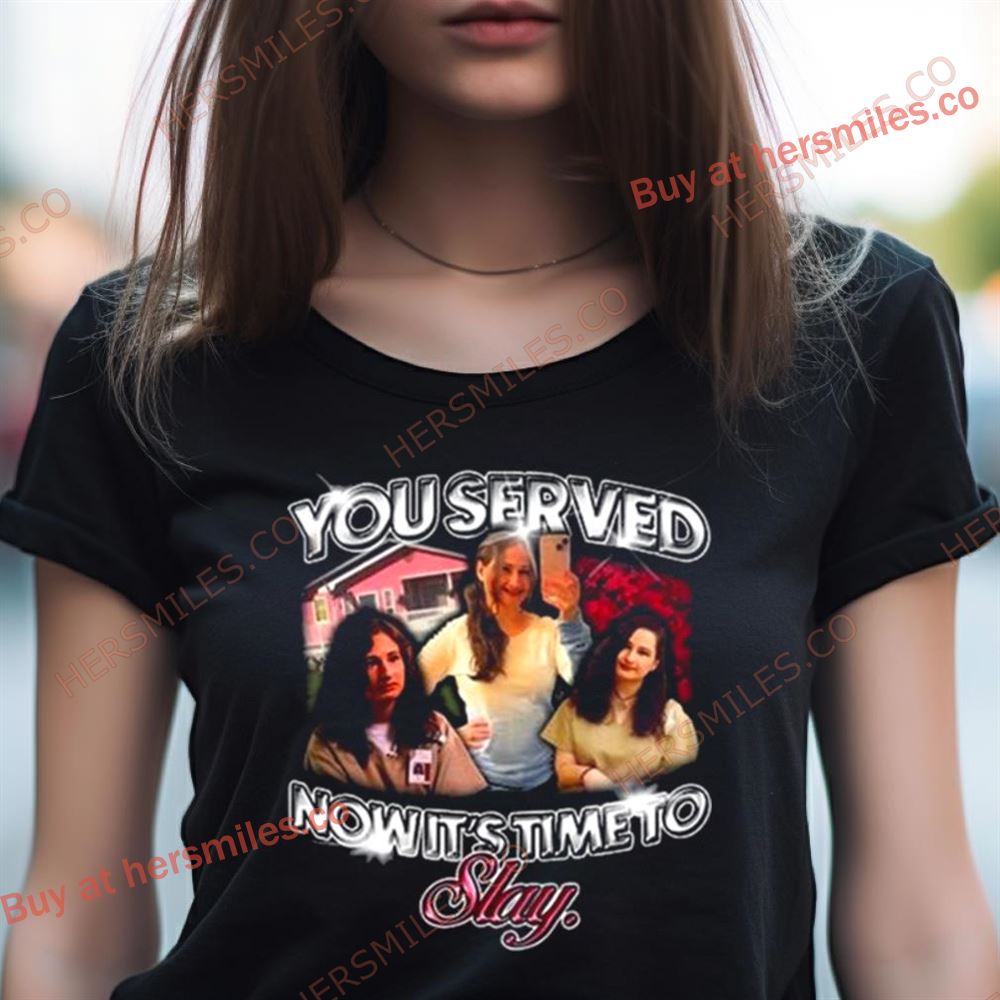 You Served Now It'S Time To Slay Gypsy Rose Shirt You Served Now It'S Time To Slay Gypsy Rose Shirt